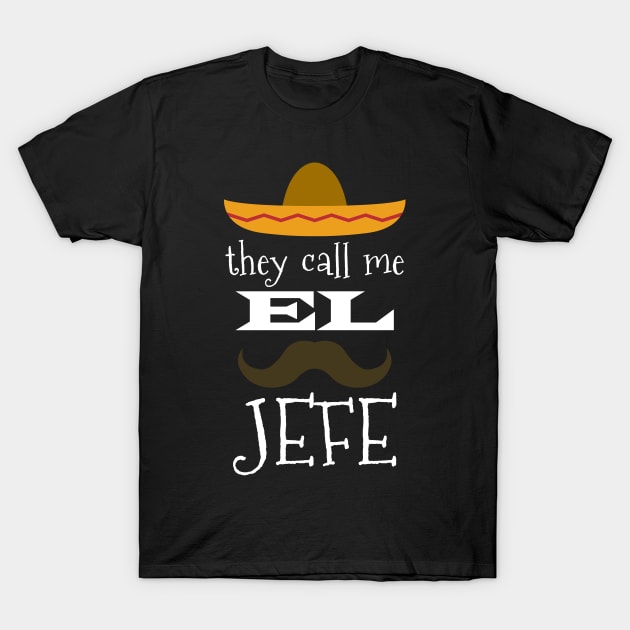 They Call Me El Jefe Bragging Boss Joke Mexican Fiesta Gift T-Shirt by grendelfly73